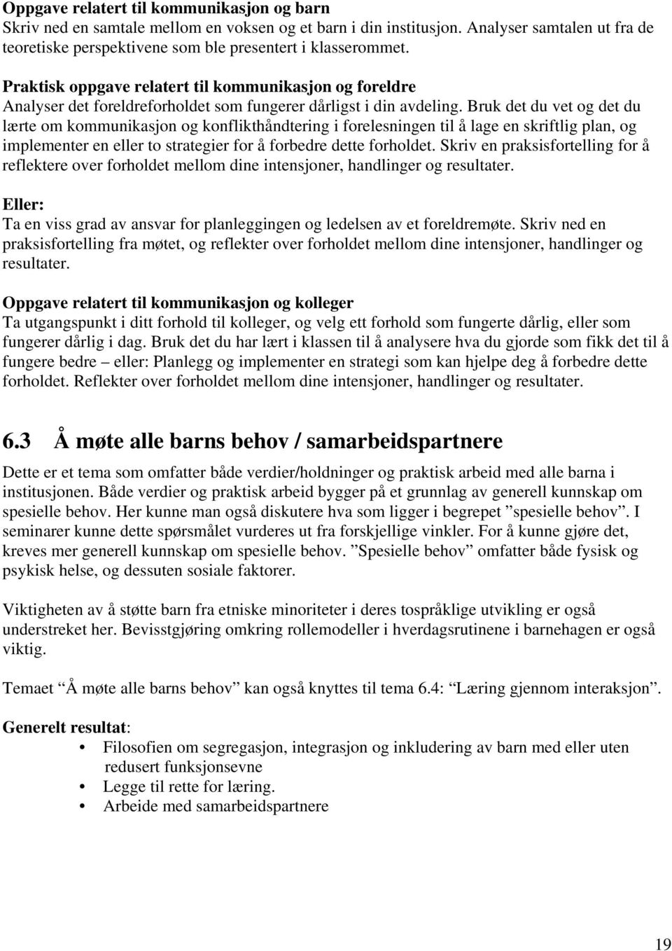 Bruk det du vet og det du lærte om kommunikasjon og konflikthåndtering i forelesningen til å lage en skriftlig plan, og implementer en eller to strategier for å forbedre dette forholdet.