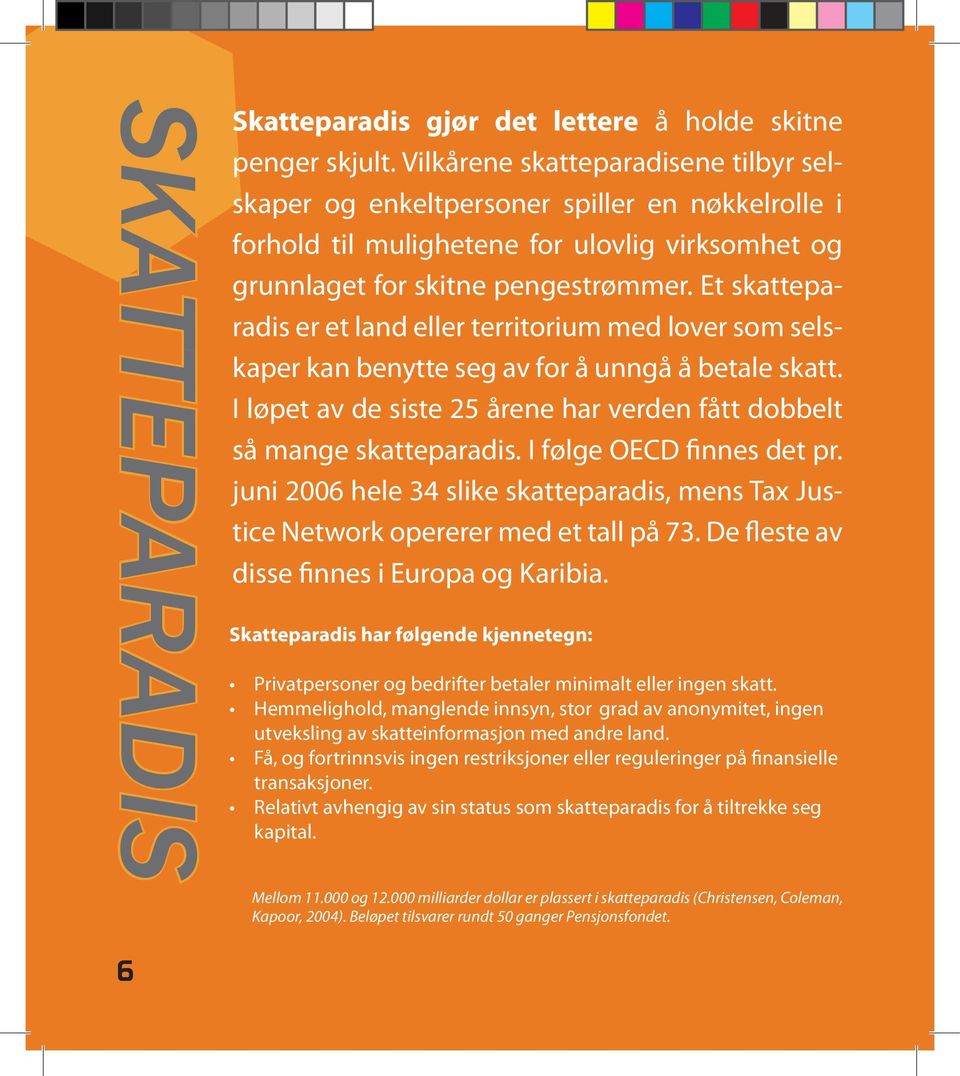 Et skatteparadis er et land eller territorium med lover som selskaper kan benytte seg av for å unngå å betale skatt. I løpet av de siste 25 årene har verden fått dobbelt så mange skatteparadis.