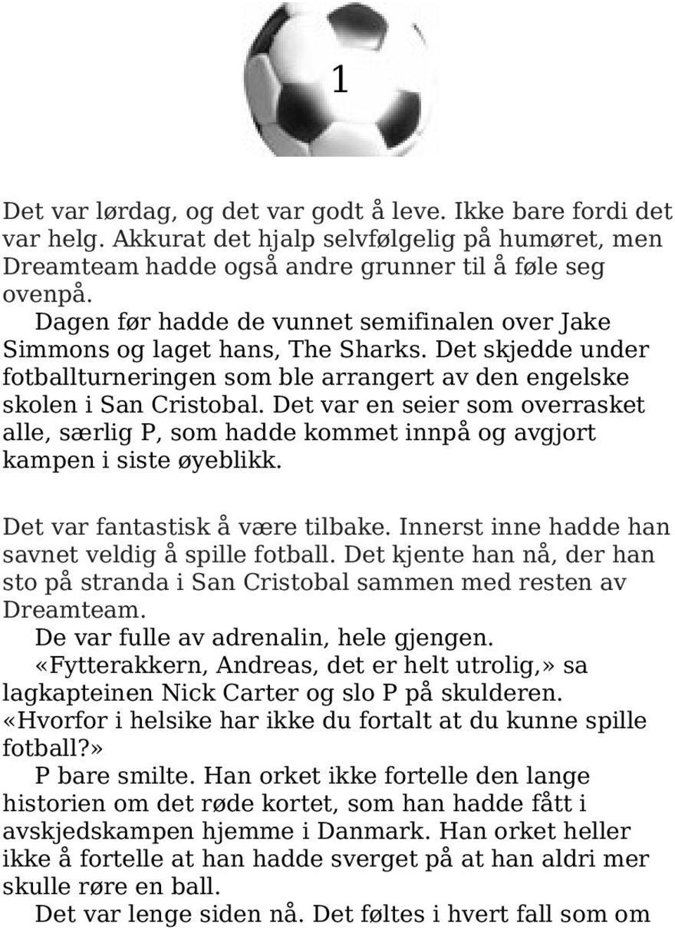 Det var en seier som overrasket alle, særlig P, som hadde kommet innpå og avgjort kampen i siste øyeblikk. Det var fantastisk å være tilbake. Innerst inne hadde han savnet veldig å spille fotball.