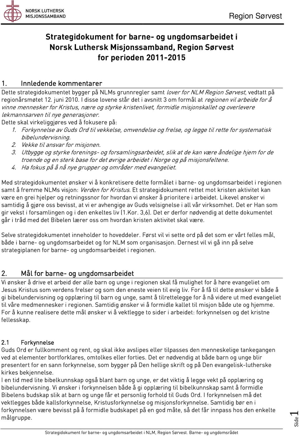 I disse lovene står det i avsnitt 3 om formål at regionen vil arbeide for å vinne mennesker for Kristus, nære og styrke kristenlivet, formidle misjonskallet og overlevere lekmannsarven til nye