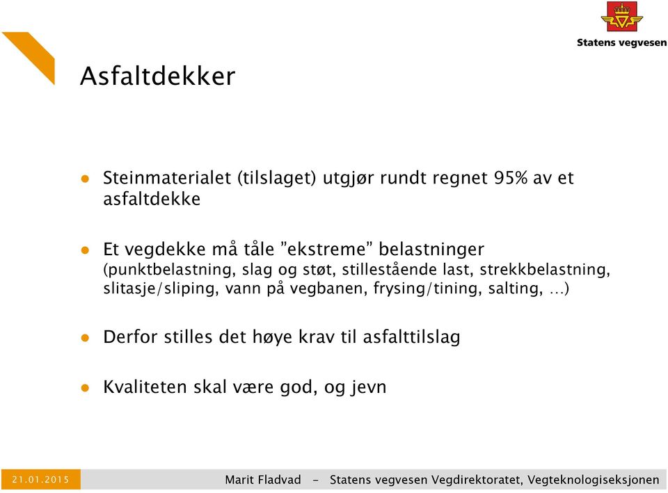 slitasje/sliping, vann på vegbanen, frysing/tining, salting, ) Derfor stilles det høye krav til