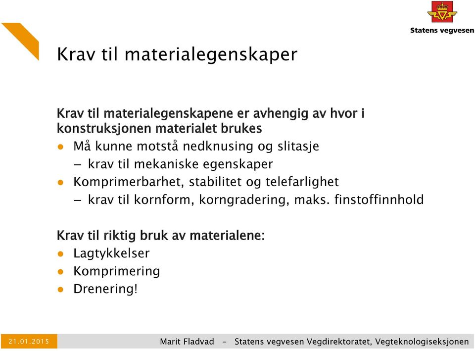 mekaniske egenskaper Komprimerbarhet, stabilitet og telefarlighet krav til kornform,