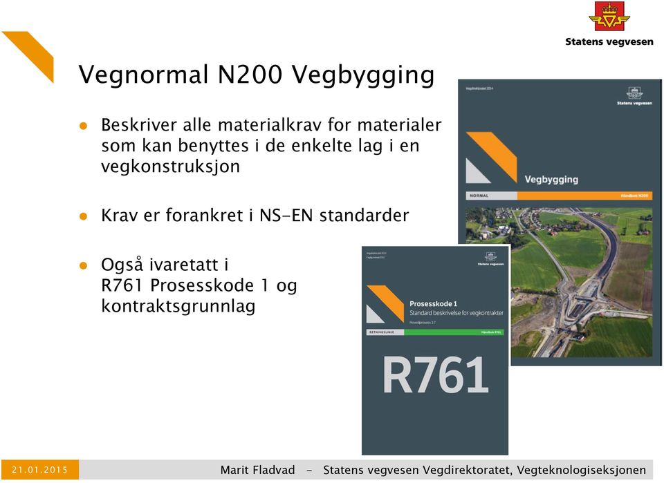 NS-EN standarder Også ivaretatt i R761 Prosesskode 1 og kontraktsgrunnlag