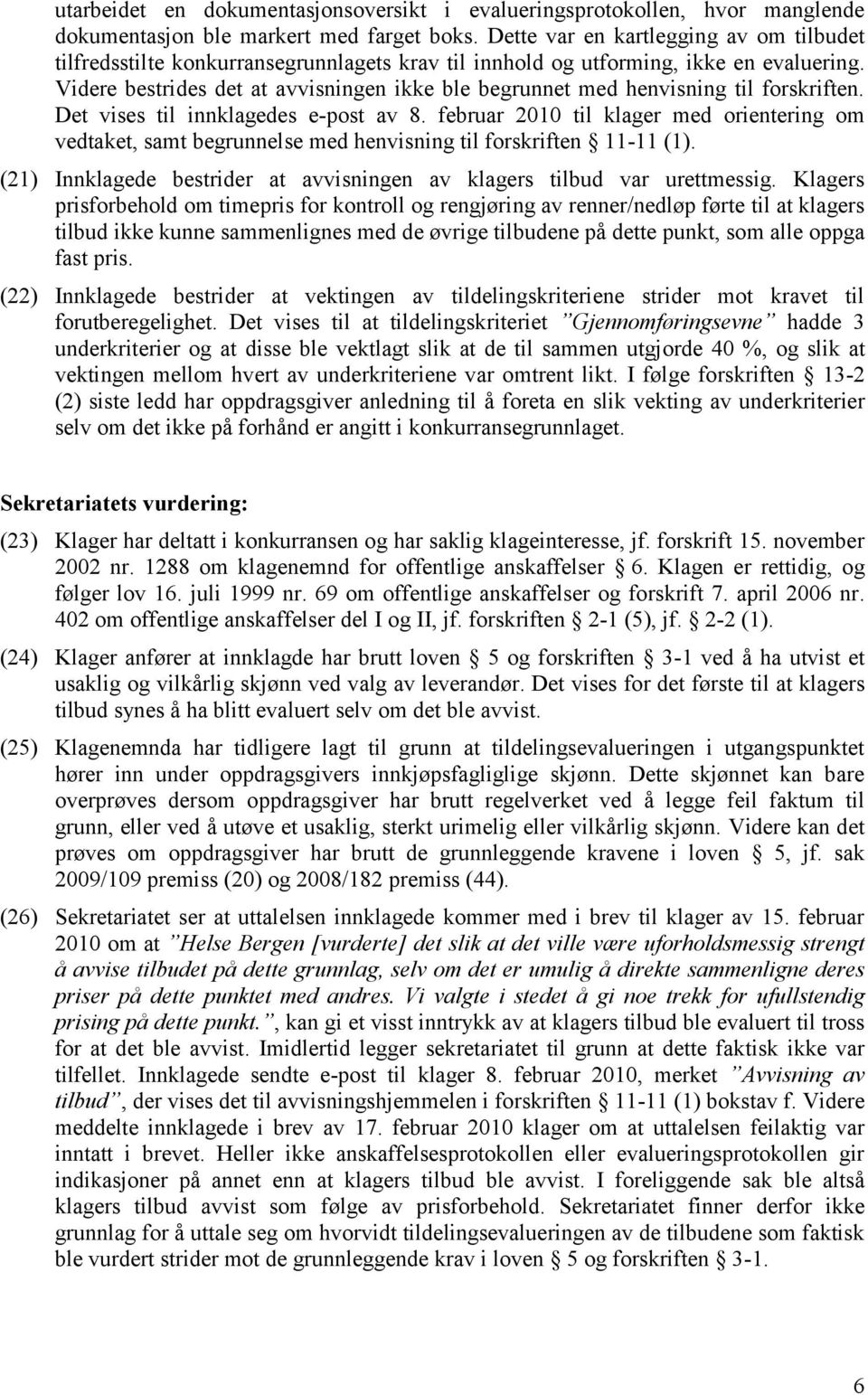 Videre bestrides det at avvisningen ikke ble begrunnet med henvisning til forskriften. Det vises til innklagedes e-post av 8.