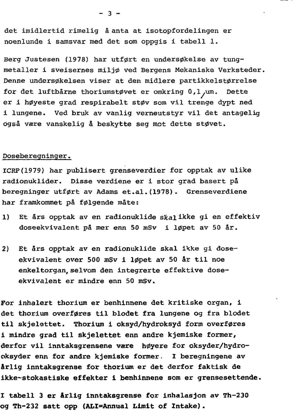 Denne undersøkelsen viser at den midlere partikkelstørrelse for det luftbårne thoriumstøvet er omkring 0,1,um. Dette er i høyeste grad respirabelt støv som vil trenge dypt ned i lungene.