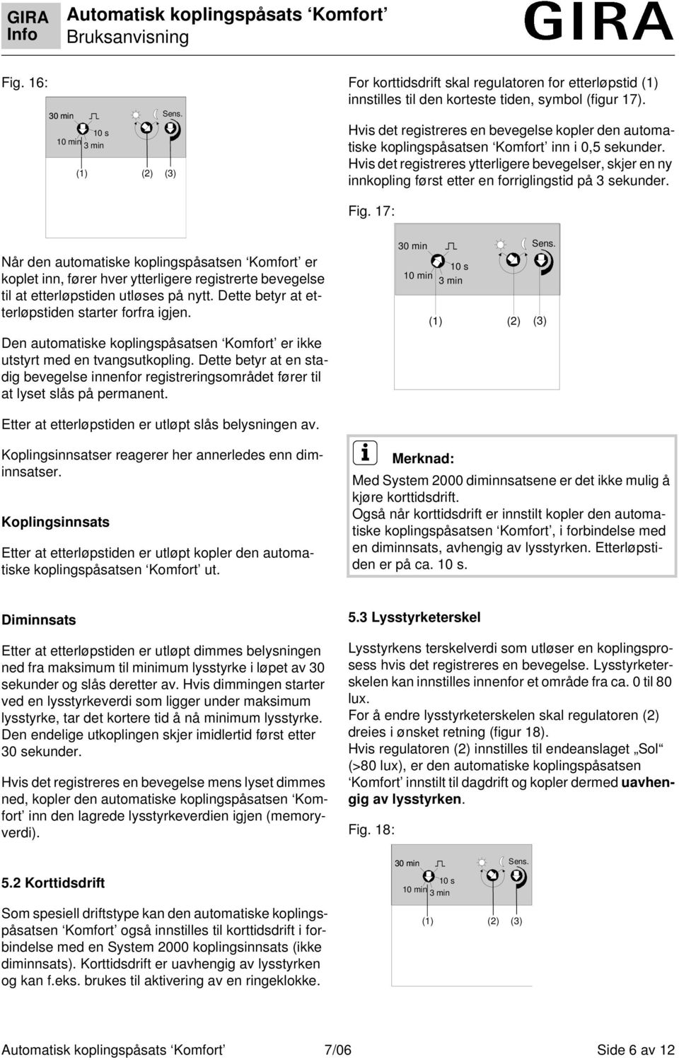 Fg. 17: Når den automatske koplngspåsatsen Komfort er koplet nn, fører hver ytterlgere regstrerte bevegelse tl at etterløpstden utløses på nytt. Dette betyr at etterløpstden starter forfra gjen.