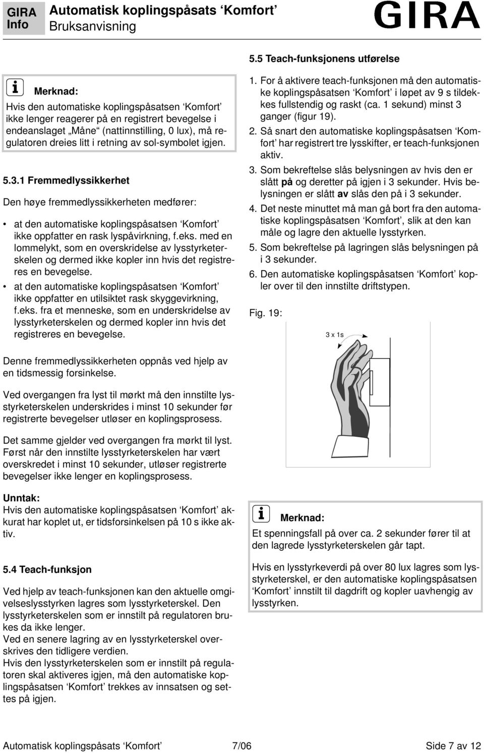 sol-symbolet gjen. 5.3.1 Fremmedlysskkerhet Den høye fremmedlysskkerheten medfører: at den automatske koplngspåsatsen Komfort kke oppfatter en rask lyspåvrknng, f.eks.