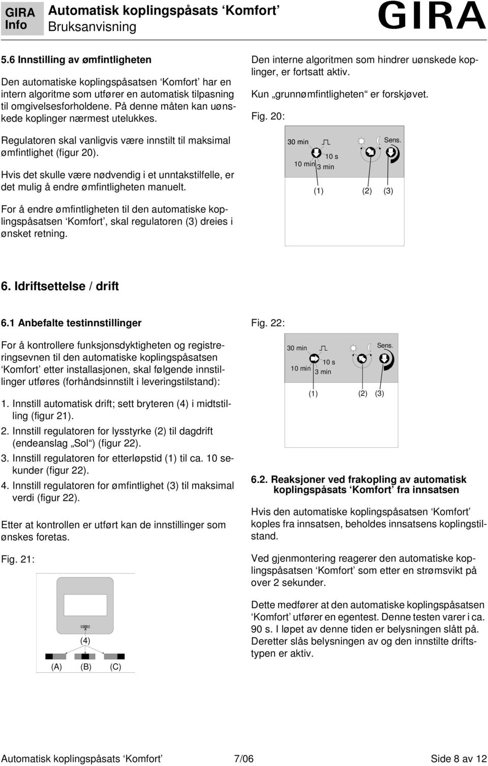 Hvs det skulle være nødvendg et unntakstlfelle, er det mulg å endre ømfntlgheten manuelt. Den nterne algortmen som hndrer uønskede koplnger, er fortsatt aktv. Kun grunnømfntlgheten er forskjøvet. Fg.