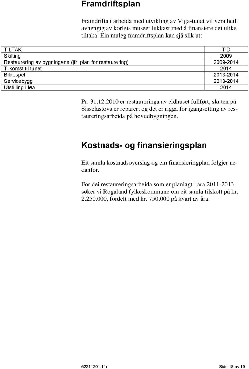 plan for restaurering) 2009-2014 Tilkomst til tunet 2014 Bildespel 2013-2014 Servicebygg 2013-2014 Utstilling i løa 2014 Pr. 31.12.