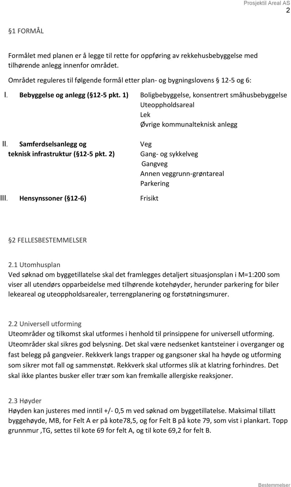 1) Boligbebyggelse, konsentrert småhusbebyggelse Uteoppholdsareal Lek Øvrige kommunalteknisk anlegg II. Samferdselsanlegg og Veg teknisk infrastruktur ( 12-5 pkt.