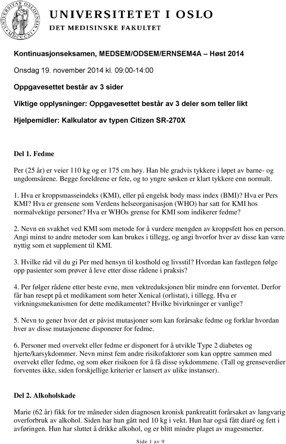 Fedme Per (25 år) er veier 110 kg og er 175 cm høy. Han ble gradvis tykkere i løpet av barne- og ungdomsårene. Begge foreldrene er fete, og to yngre søsken er klart tykkere enn normalt. 1. Hva er kroppsmasseindeks (KMI), eller på engelsk body mass index (BMI)?