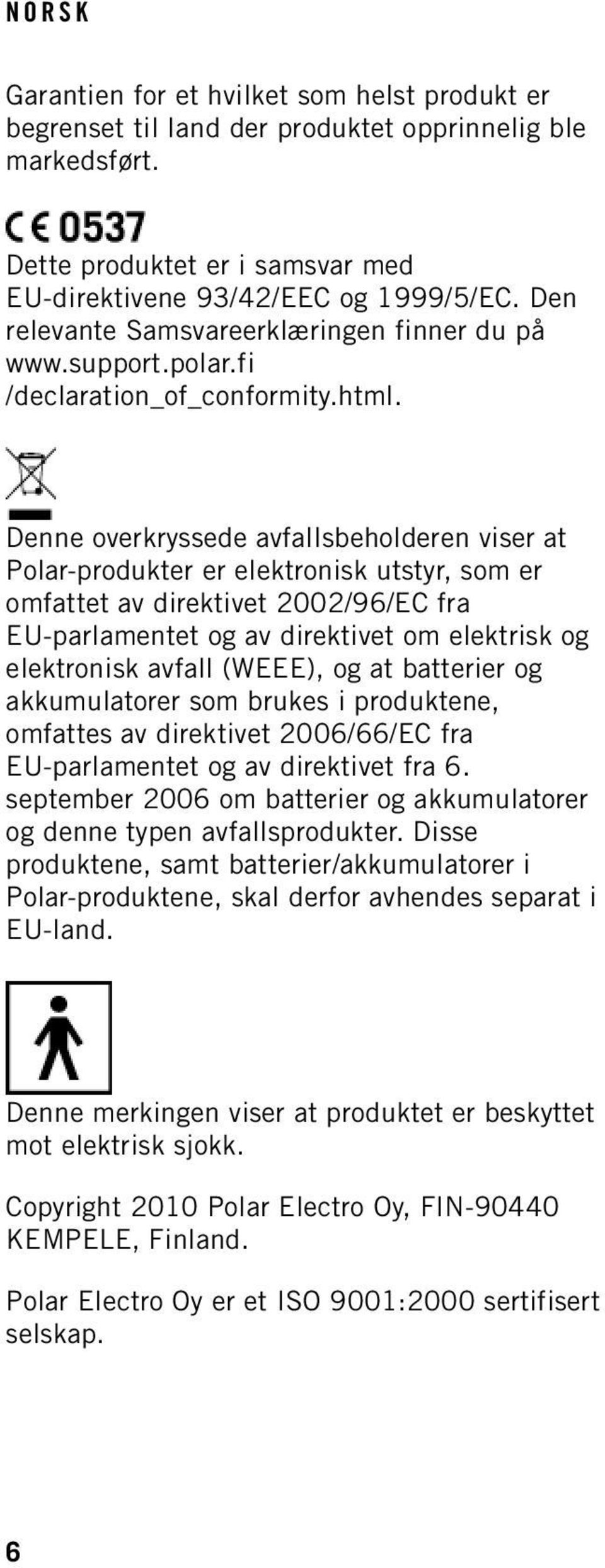 Denne overkryssede avfallsbeholderen viser at Polar-produkter er elektronisk utstyr, som er omfattet av direktivet 2002/96/EC fra EU-parlamentet og av direktivet om elektrisk og elektronisk avfall
