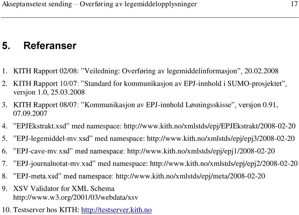 EPJEkstrakt.xsd med namespace: http://www.kith.no/xmlstds/epj/epjekstrakt/2008-02-20 5. EPJ-legemiddel-mv.xsd med namespace: http://www.kith.no/xmlstds/epj/epj3/2008-02-20 6. EPJ-cave-mv.