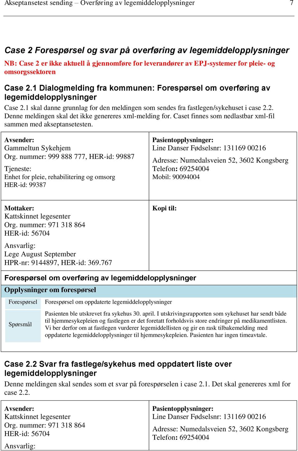 1 skal danne grunnlag for den meldingen som sendes fra fastlegen/sykehuset i case 2.2. Denne meldingen skal det ikke genereres xml-melding for.