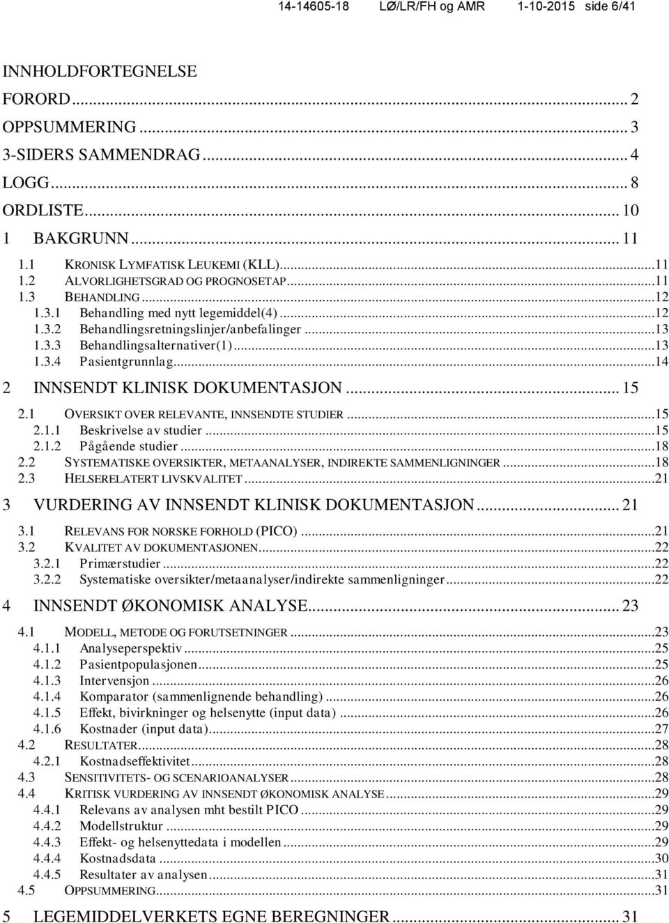 ..14 2 INNSENDT KLINISK DOKUMENTASJON... 15 2.1 OVERSIKT OVER RELEVANTE, INNSENDTE STUDIER...15 2.1.1 Beskrivelse av studier...15 2.1.2 Pågående studier...18 2.