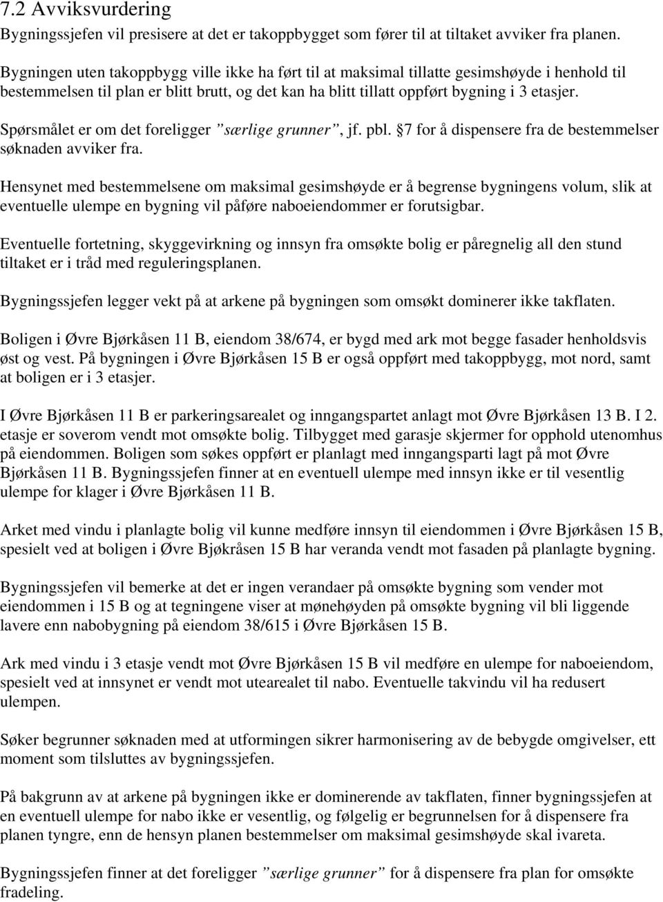 Spørsmålet er om det foreligger særlige grunner, jf. pbl. 7 for å dispensere fra de bestemmelser søknaden avviker fra.