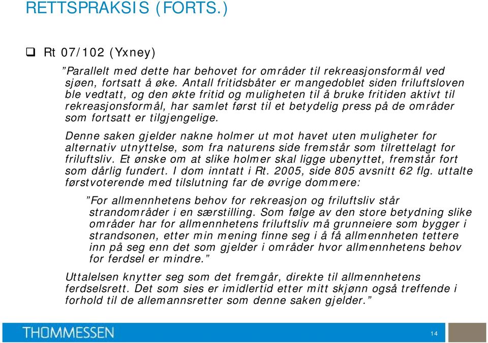 områder som fortsatt er tilgjengelige. Denne saken gjelder nakne holmer ut mot havet uten muligheter for alternativ utnyttelse, som fra naturens side fremstår som tilrettelagt for friluftsliv.