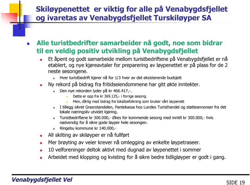 Hver turistbedrift kjører nå for 1/3 hver av det eksisterende budsjett Ny rekord på bidrag fra fritidseiendommene har gitt økte inntekter. Den nye rekorden lyder på kr 466.417,-.