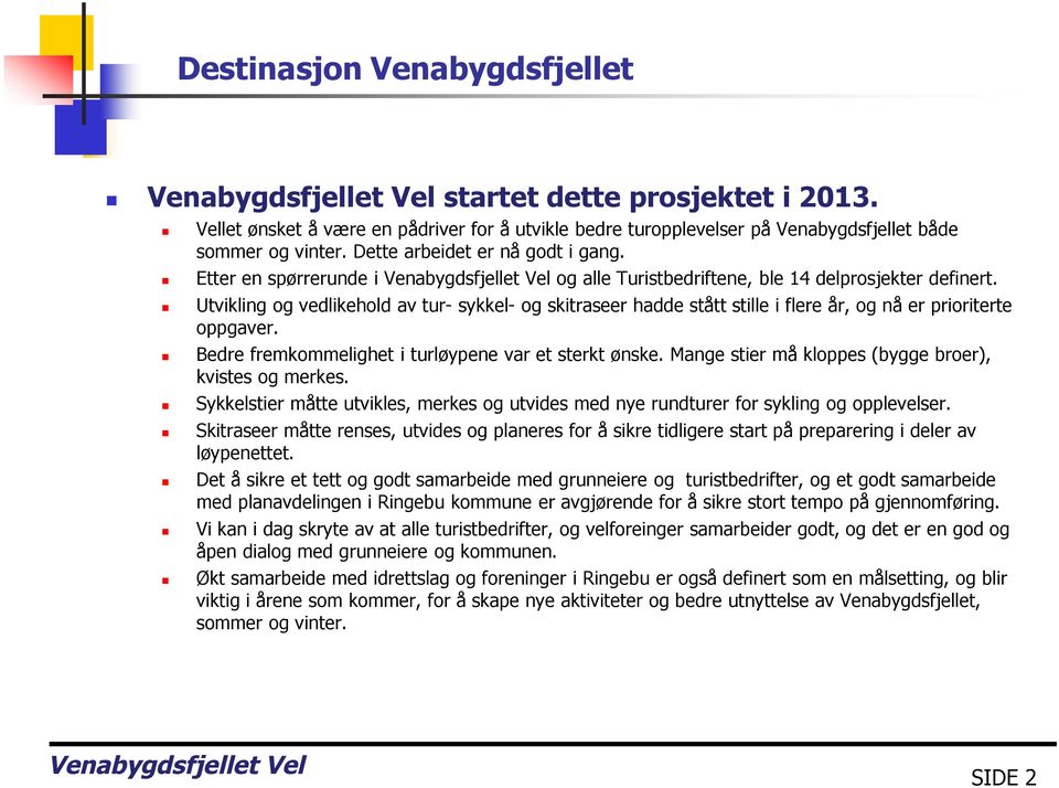 Bedre fremkommelighet i turløypene var et sterkt ønske. Mange stier må kloppes (bygge broer), kvistes og merkes.