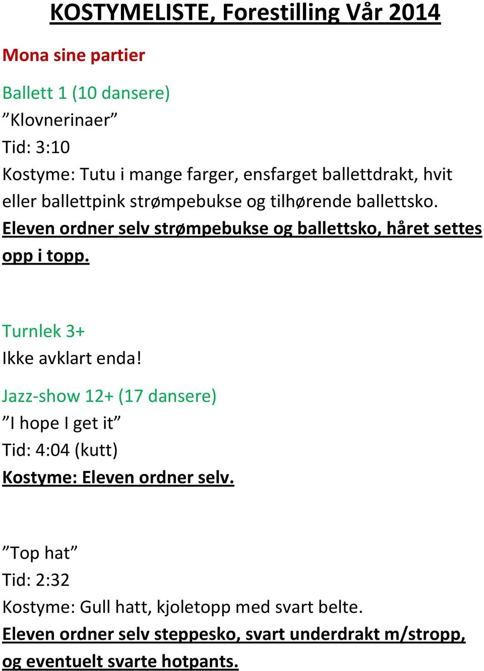 Eleven ordner selv strømpebukse og ballettsko, håret settes opp i topp. Turnlek 3+ Ikke avklart enda!