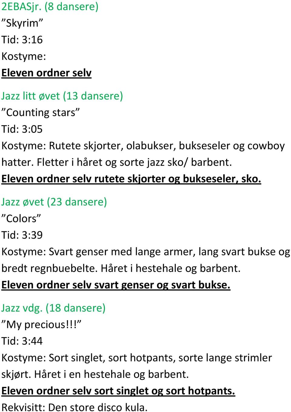 Fletter i håret og sorte jazz sko/ barbent. Eleven ordner selv rutete skjorter og bukseseler, sko.