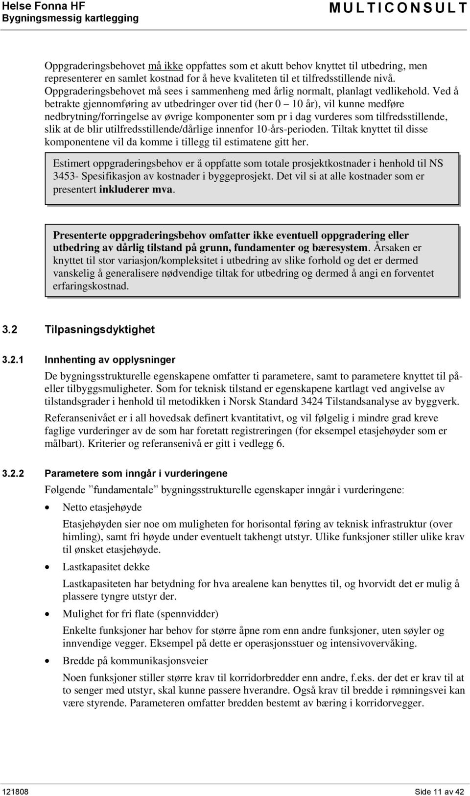 Ved å betrakte gjennomføring av utbedringer over tid (her 0 10 år), vil kunne medføre nedbrytning/forringelse av øvrige komponenter som pr i dag vurderes som tilfredsstillende, slik at de blir