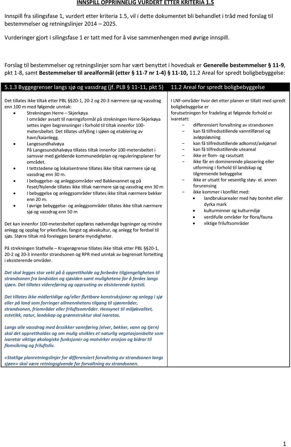 Forslag til bestemmelser og retningslinjer som har vært benyttet i hovedsak er Generelle bestemmelser 11-9, pkt 1-8, samt Bestemmelser til arealformål (etter 11-7 nr 1-4) 11-10, 11.