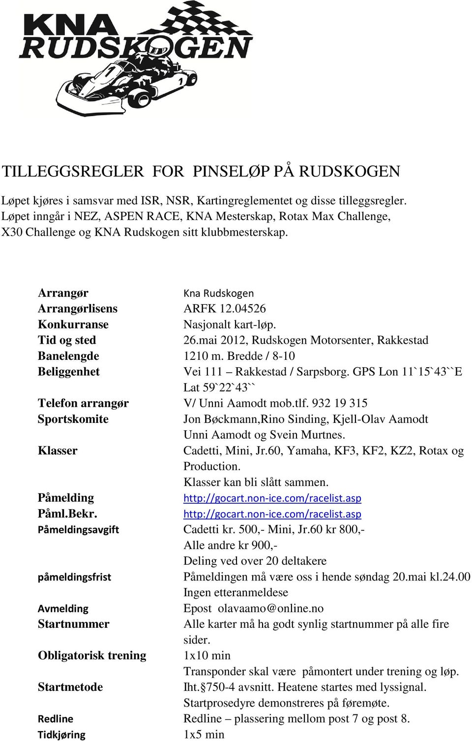 04526 Konkurranse Nasjonalt kart-løp. Tid og sted 26.mai 2012, Rudskogen Motorsenter, Rakkestad Banelengde 1210 m. Bredde / 8-10 Beliggenhet Vei 111 Rakkestad / Sarpsborg.