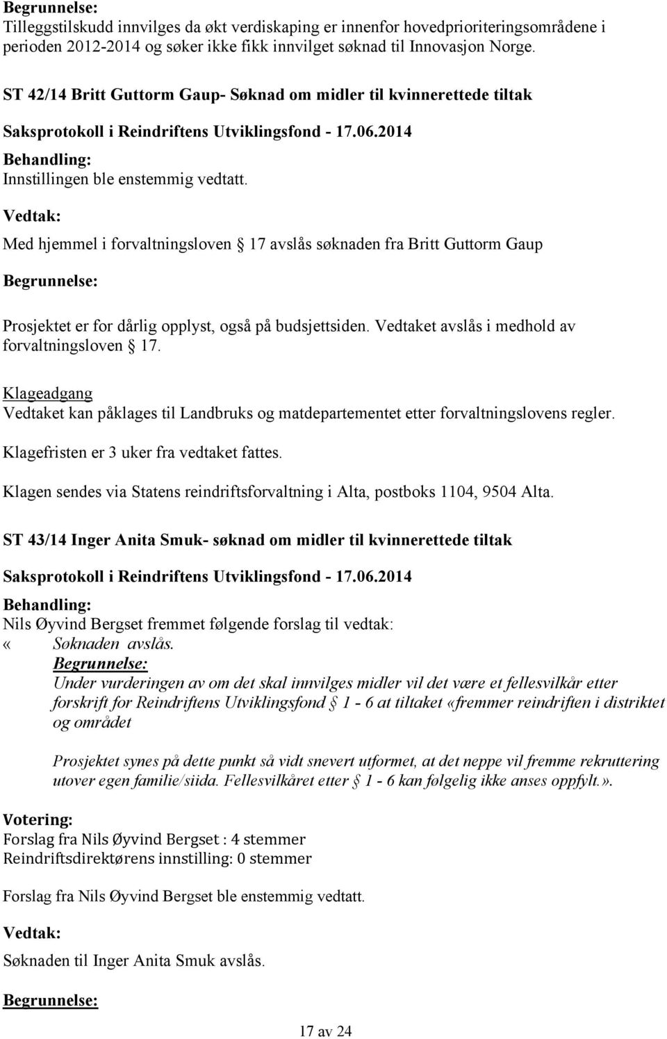 budsjettsiden. Vedtaket avslås i medhold av forvaltningsloven 17. Klageadgang Vedtaket kan påklages til Landbruks og matdepartementet etter forvaltningslovens regler.