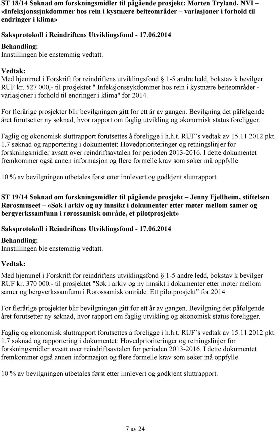 527 000,- til prosjektet " Infeksjonssykdommer hos rein i kystnære beiteområder - variasjoner i forhold til endringer i klima" for 2014.