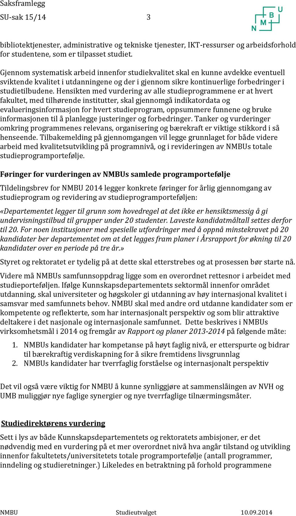 Hensikten med vurdering av alle studieprogrammene er at hvert fakultet, med tilhørende institutter, skal gjennomgå indikatordata og evalueringsinformasjon for hvert studieprogram, oppsummere funnene