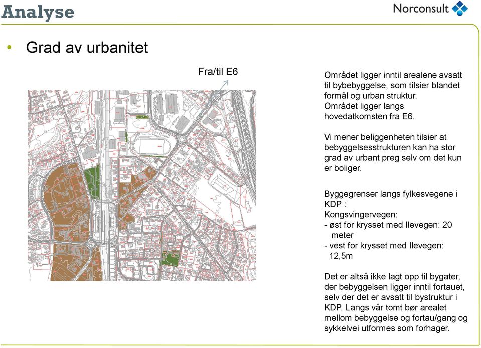 Byggegrenser langs fylkesvegene i KDP : Kongsvingervegen: - øst for krysset med Ilevegen: 20 meter - vest for krysset med Ilevegen: 12,5m Det er altså ikke lagt opp