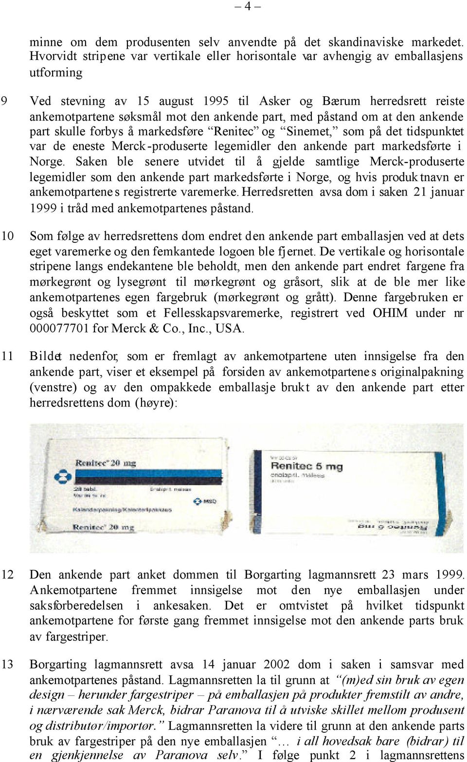 part, med påstand om at den ankende part skulle forbys å markedsføre Renitec og Sinemet, som på det tidspunktet var de eneste Merck-produserte legemidler den ankende part markedsførte i Norge.
