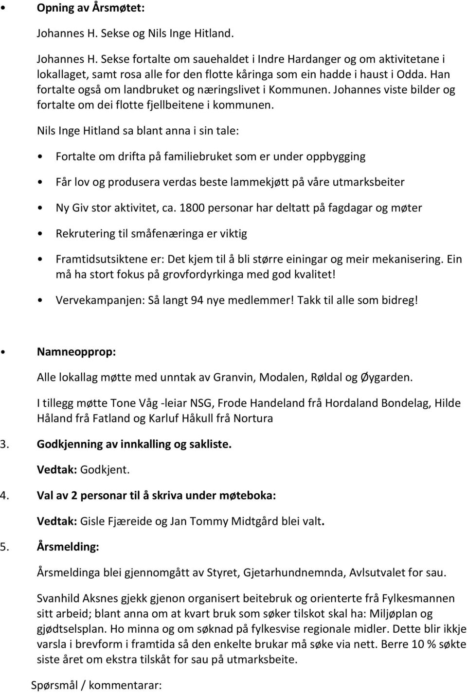 Nils Inge Hitland sa blant anna i sin tale: Fortalte om drifta på familiebruket som er under oppbygging Får lov og produsera verdas beste lammekjøtt på våre utmarksbeiter Ny Giv stor aktivitet, ca.