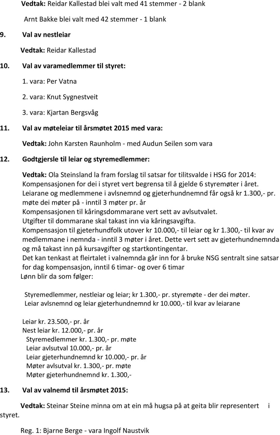 Godtgjersle til leiar og styremedlemmer: Vedtak: Ola Steinsland la fram forslag til satsar for tilitsvalde i HSG for 2014: Kompensasjonen for dei i styret vert begrensa til å gjelde 6 styremøter i