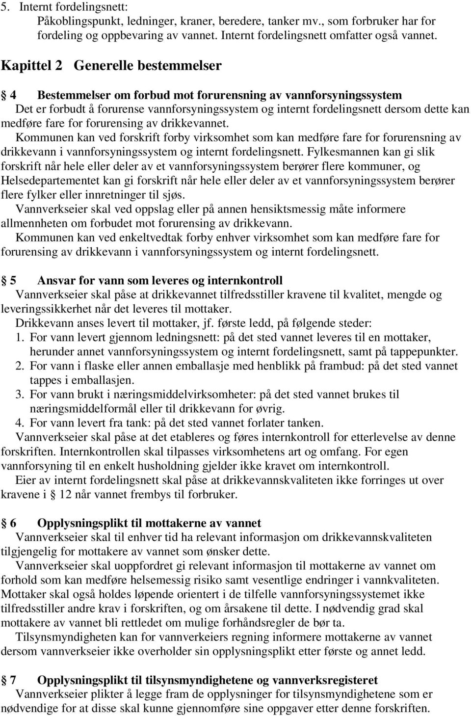 fare for forurensing av drikkevannet. Kommunen kan ved forskrift forby virksomhet som kan medføre fare for forurensning av drikkevann i vannforsyningssystem og internt fordelingsnett.