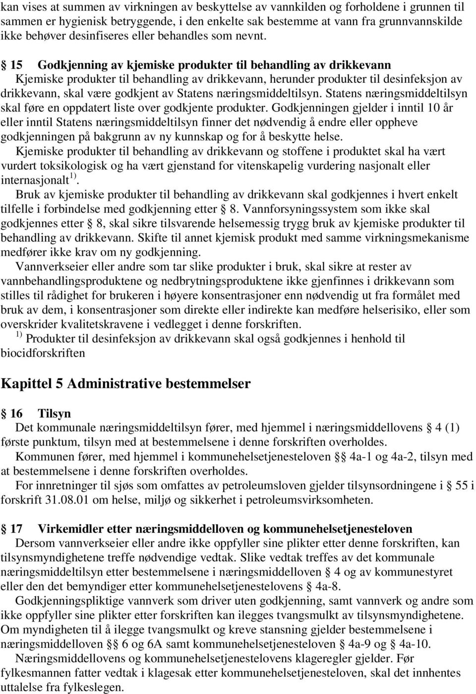 15 Godkjenning av kjemiske produkter til behandling av drikkevann Kjemiske produkter til behandling av drikkevann, herunder produkter til desinfeksjon av drikkevann, skal være godkjent av Statens