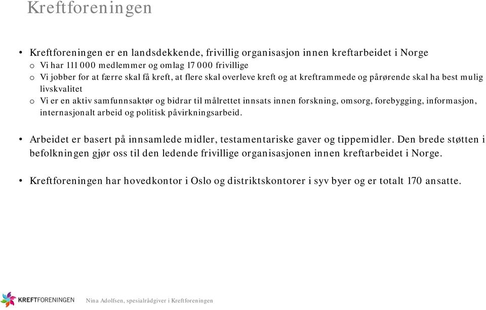 forskning, omsorg, forebygging, informasjon, internasjonalt arbeid og politisk påvirkningsarbeid. Arbeidet er basert på innsamlede midler, testamentariske gaver og tippemidler.