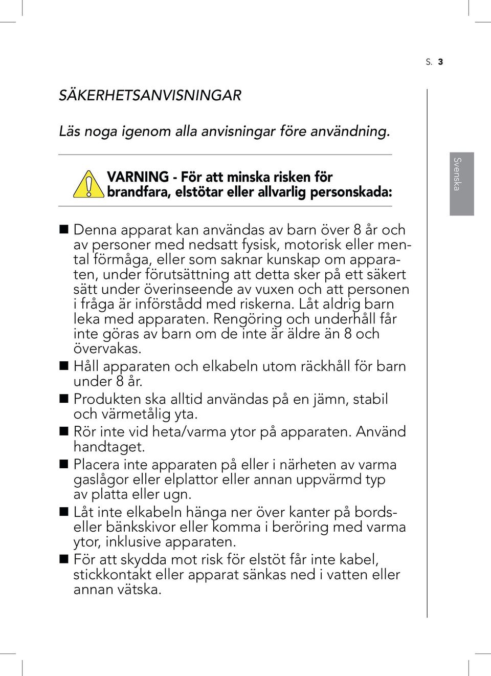 förmåga, eller som saknar kunskap om apparaten, under förutsättning att detta sker på ett säkert sätt under överinseende av vuxen och att personen i fråga är införstådd med riskerna.