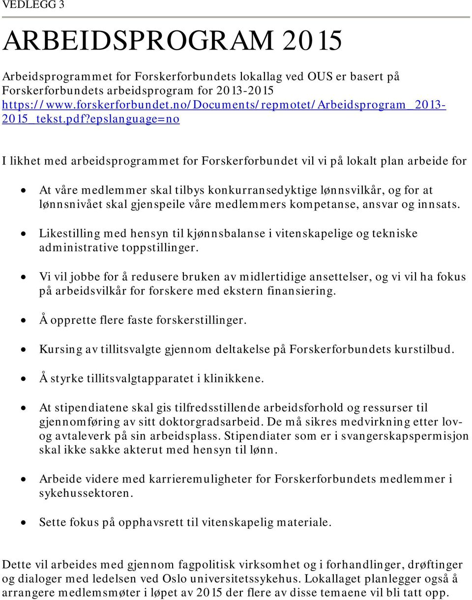 epslanguage=no I likhet med arbeidsprogrammet for Forskerforbundet vil vi på lokalt plan arbeide for At våre medlemmer skal tilbys konkurransedyktige lønnsvilkår, og for at lønnsnivået skal