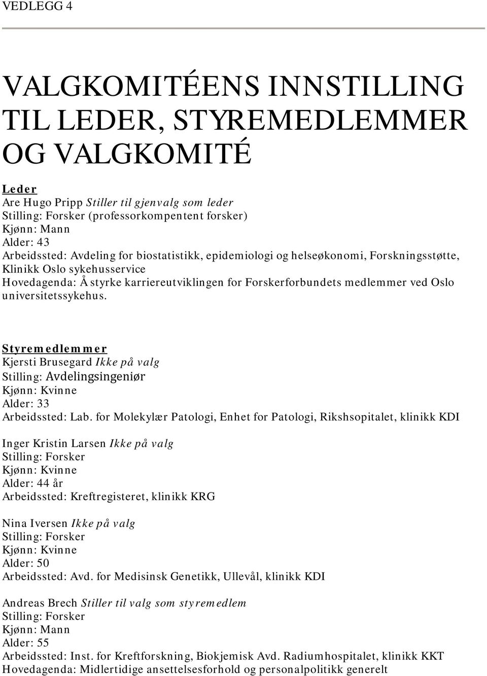 universitetssykehus. Styremedlemmer Kjersti Brusegard Ikke på valg Stilling: Avdelingsingeniør Kjønn: Kvinne Alder: 33 Arbeidssted: Lab.