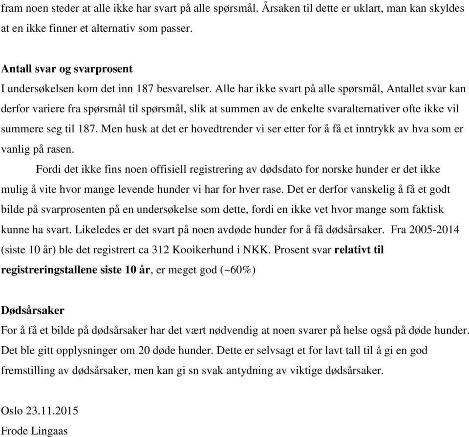 Alle har ikke svart på alle spørsmål, Antallet svar kan derfor variere fra spørsmål til spørsmål, slik at summen av de enkelte svaralternativer ofte ikke vil summere seg til 187.