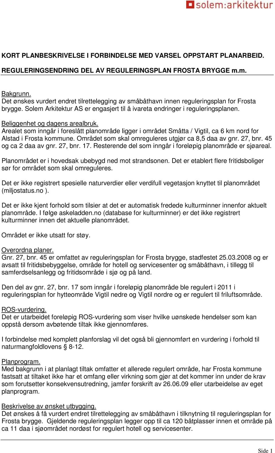 Beliggenhet og dagens arealbruk. Arealet som inngår i foreslått planområde ligger i området Småtta / Vigtil, ca 6 km nord for Alstad i Frosta kommune.