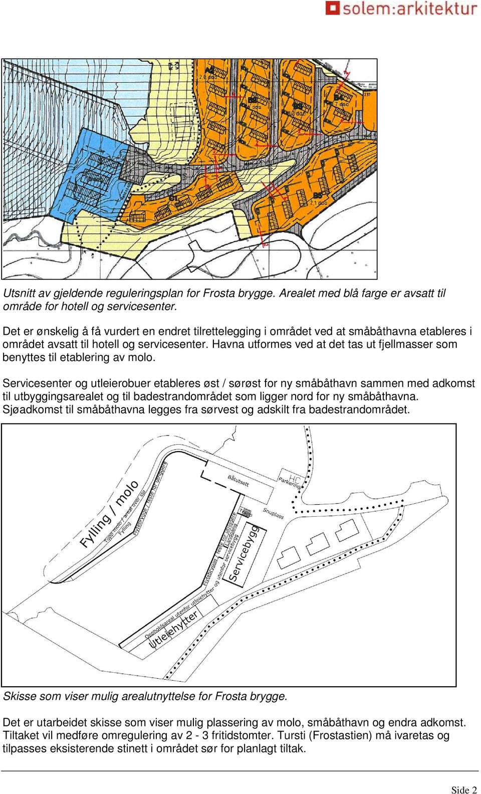 Havna utformes ved at det tas ut fjellmasser som benyttes til etablering av molo.