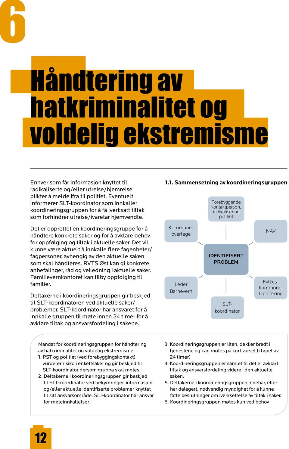 1. Sammensetning av koordineringsgruppen Forebyggende kontaktperson, radikalisering politiet Det er opprettet en koordineringsgruppe for å håndtere konkrete saker og for å avklare behov for