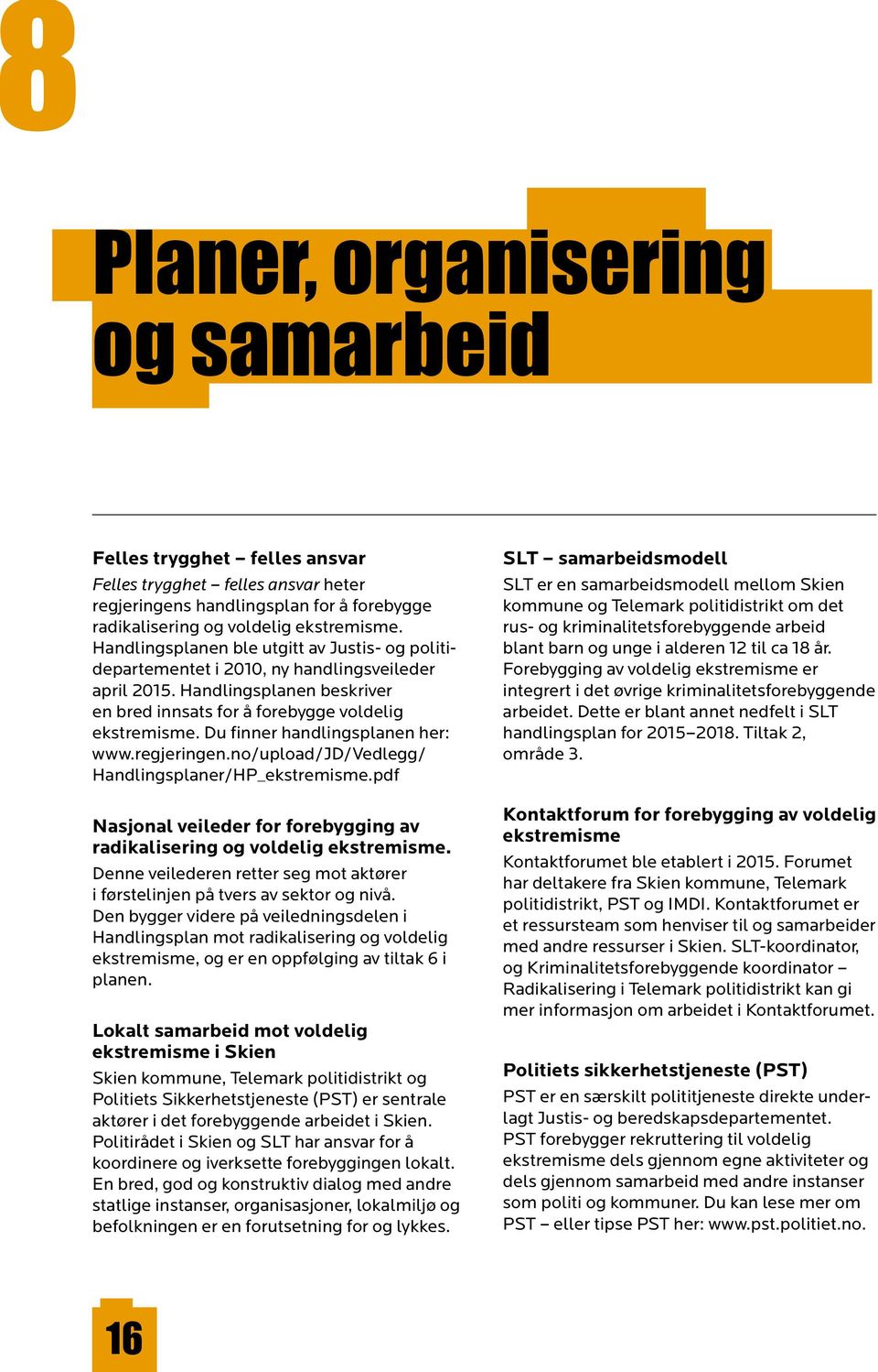 Du finner handlingsplanen her: www.regjeringen.no/upload/jd/vedlegg/ Handlingsplaner/HP_ekstremisme.pdf Nasjonal veileder for forebygging av radikalisering og voldelig ekstremisme.