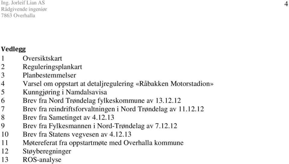 12 7 Brev fra reindriftsforvaltningen i Nord Trøndelag av 11.12.12 8 Brev fra Sametinget av 4.12.13 9 Brev fra Fylkesmannen i Nord-Trøndelag av 7.