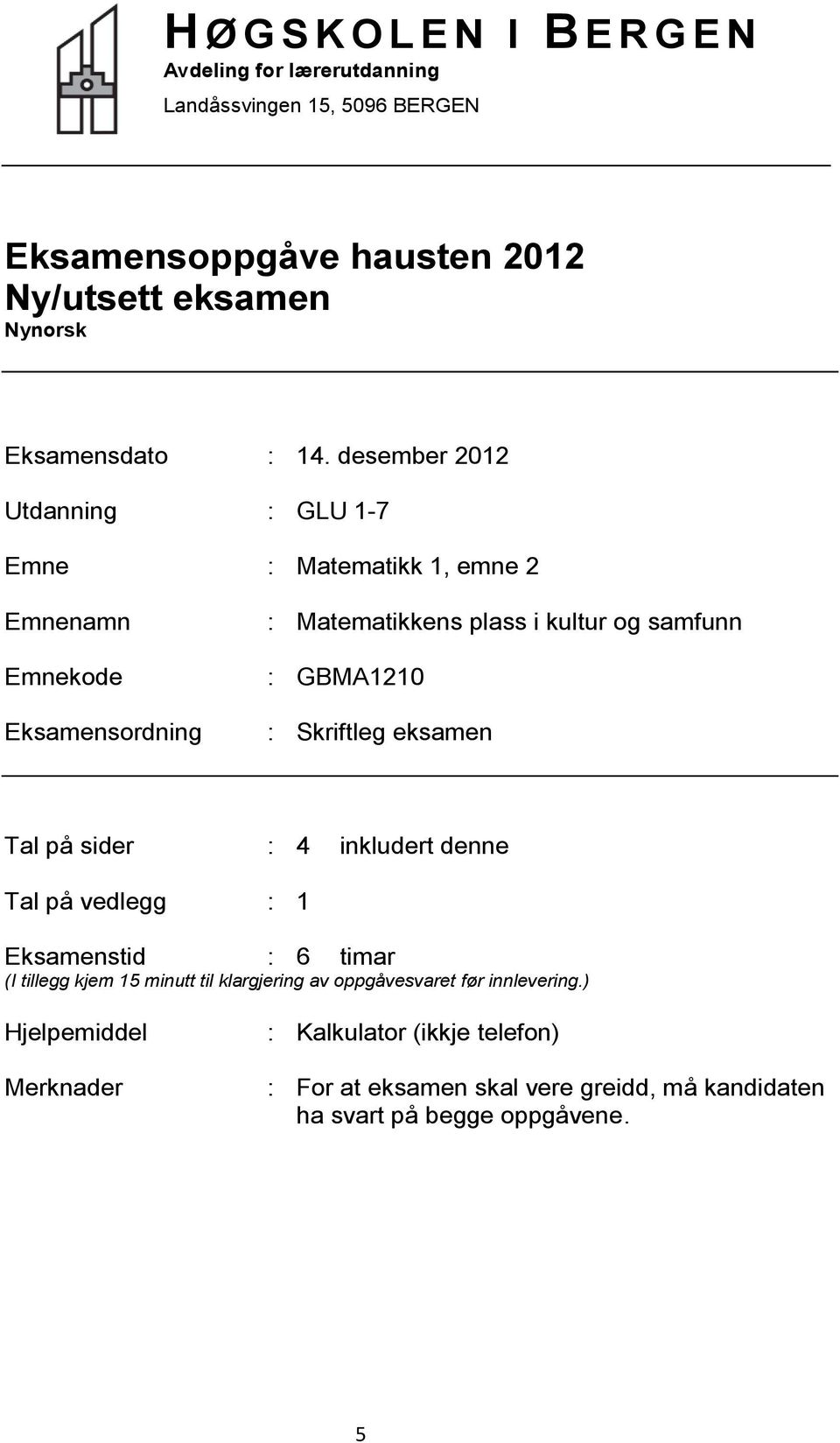 desember 2012 Utdanning : GLU 1-7 Emne : Matematikk 1, emne 2 Emnenamn Emnekode Eksamensordning : Matematikkens plass i kultur og samfunn : GBMA1210 :