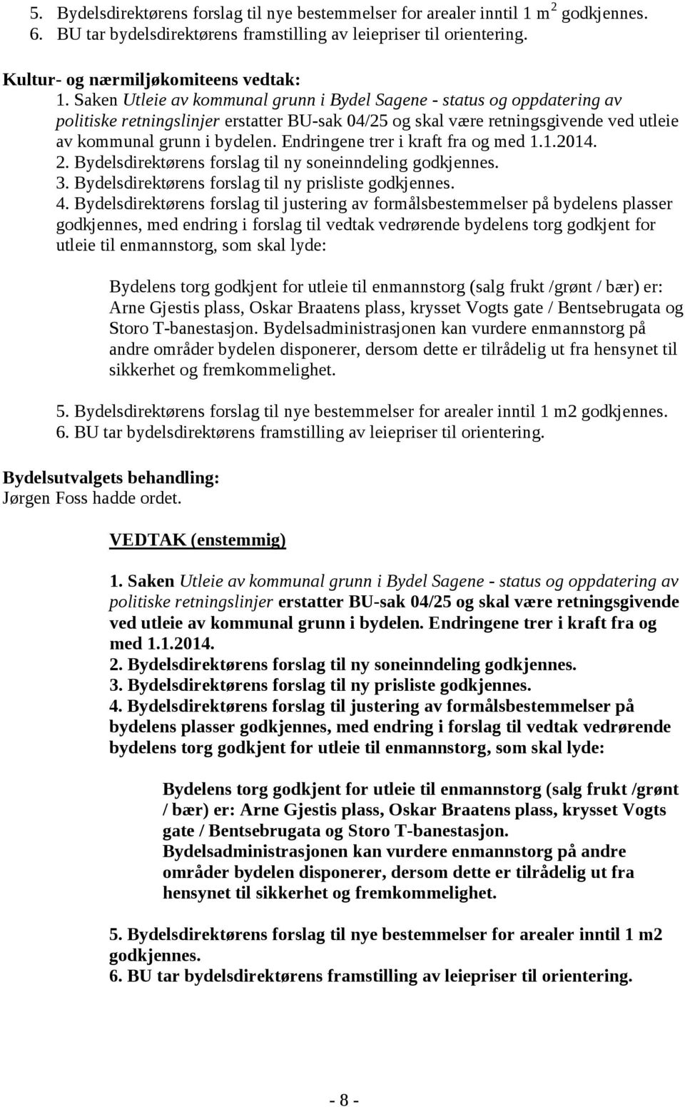 Endringene trer i kraft fra og med 1.1.2014. 2. Bydelsdirektørens forslag til ny soneinndeling godkjennes. 3. Bydelsdirektørens forslag til ny prisliste godkjennes. 4.