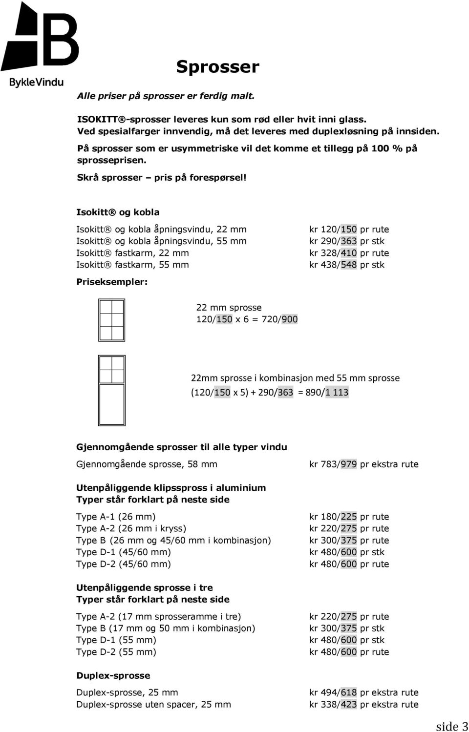 Isokitt og kobla Isokitt og kobla åpningsvindu, 22 mm Isokitt og kobla åpningsvindu, 55 mm Isokitt fastkarm, 22 mm Isokitt fastkarm, 55 mm kr 120/150 pr rute kr 290/363 pr stk kr 328/410 pr rute kr